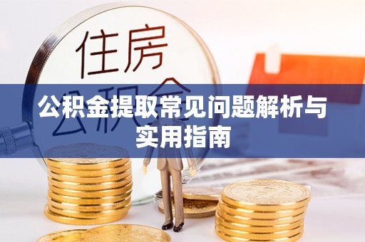 临泽公积金提取常见问题解析与实用指南