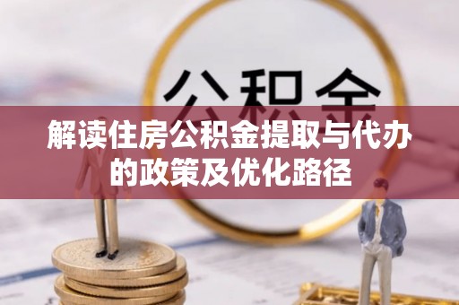 临泽解读住房公积金提取与代办的政策及优化路径