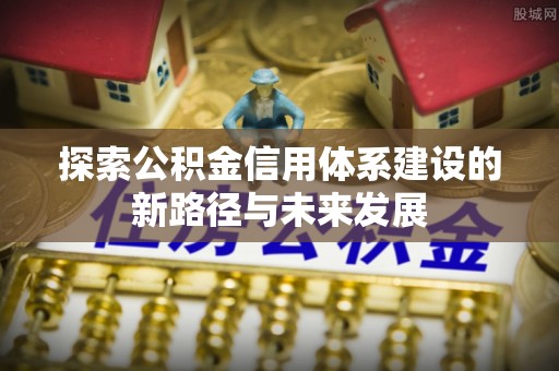 临泽探索公积金信用体系建设的新路径与未来发展