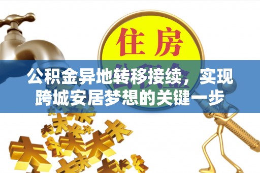 临泽公积金异地转移接续，实现跨城安居梦想的关键一步