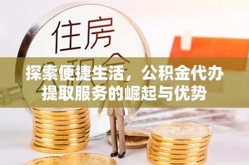 临泽探索便捷生活，公积金代办提取服务的崛起与优势
