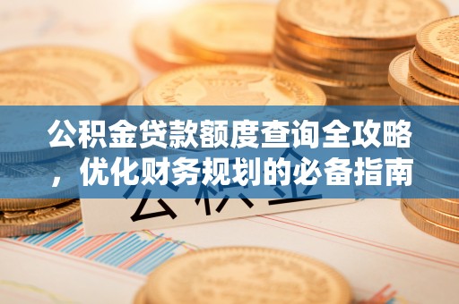 临泽公积金贷款额度查询全攻略，优化财务规划的必备指南