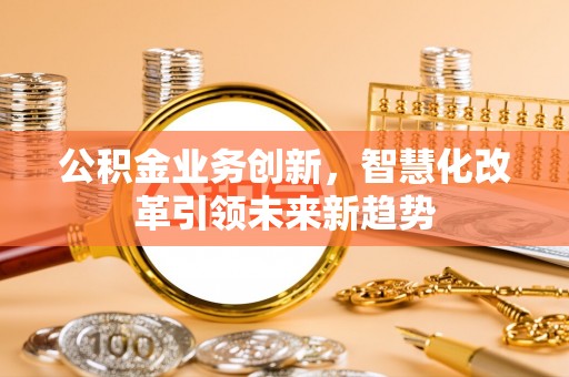 临泽公积金业务创新，智慧化改革引领未来新趋势