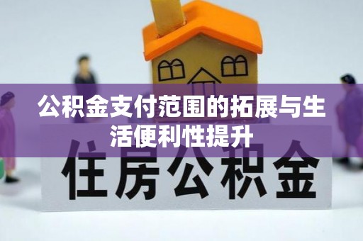 临泽公积金支付范围的拓展与生活便利性提升