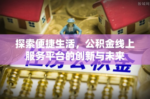 临泽探索便捷生活，公积金线上服务平台的创新与未来