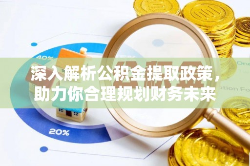 临泽深入解析公积金提取政策，助力你合理规划财务未来