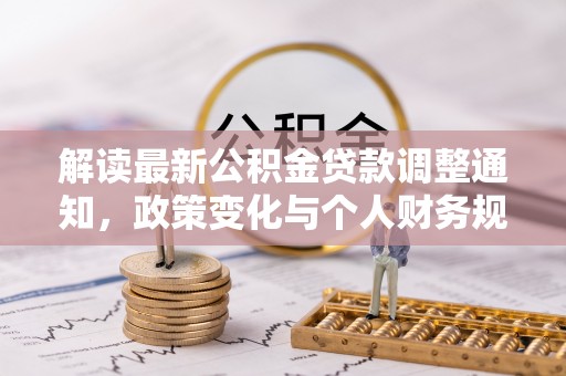 临泽解读最新公积金贷款调整通知，政策变化与个人财务规划的影响